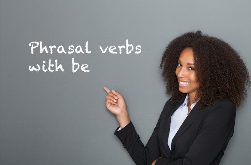 Phrasal verbs with be
