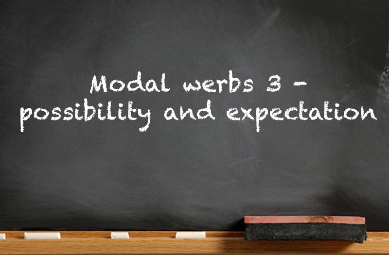 Modal verbs 3 – Possibility and expectation